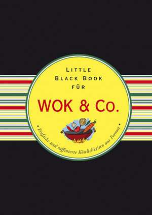 Das Little Black Book für Wok & Co.: Einfache und raffinierte Kostlichkeiten aus Fernost
