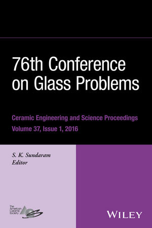 76th Conference on Glass Problems, Version A: A Collection of Papers Presented at the 76th Conference on Glass Problems, Greater Columbus Convention Center, Columbus, Ohio, November 2-5, 2015, Volume 37, Issue 1