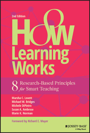 How Learning Works: Eight Research-Based Principles for Smart Teaching, 2nd Edition