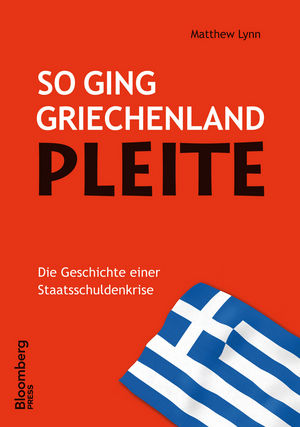 So ging Griechenland Pleite: Die Geschichte einer Staatsschuldenkrise