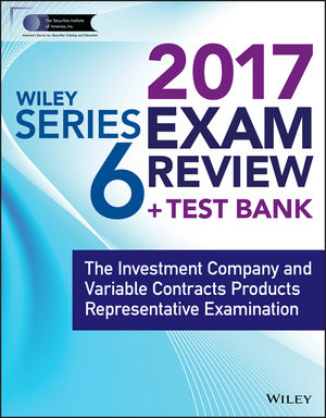Wiley FINRA Series 6 Exam Review 2017: The Investment Company and Variable Contracts Products Representative Examination