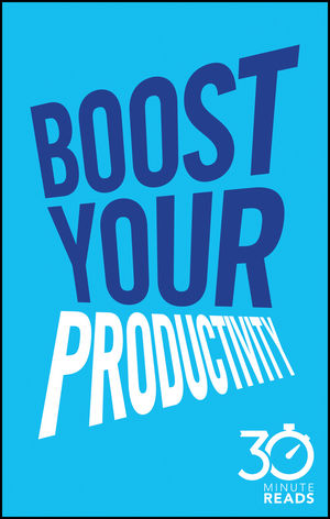Boost Your Productivity: 30 Minute Reads: A Shortcut to Getting Things Done and Getting Your Life Sorted