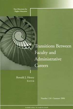 Transitions Between Faculty and Administrative Careers: New Directions for Higher Education, Number 134