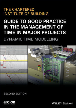 Guide to Good Practice in the Management of Time in Major Projects: Dynamic Time Modelling, 2nd Edition