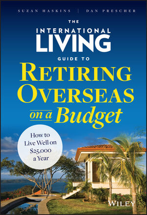 The International Living Guide To Retiring Overseas On A Budget How To Live Well On 25 000 A Year Wiley