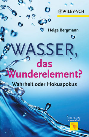 Wasser, das Wunderelement?: Wahrheit oder Hokuspokus