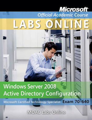 Exam 70-640: Windows Server 2008 Active Directory Configuration with Lab Manual and MOAC Labs Online Set