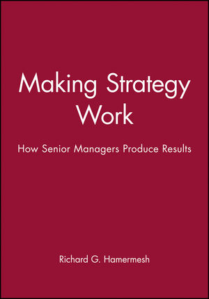 Making Strategy Work: How Senior Managers Produce Results