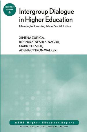Intergroup Dialogue in Higher Education: Meaningful Learning About Social Justice: ASHE Higher Education Report, Volume 32, Number 4