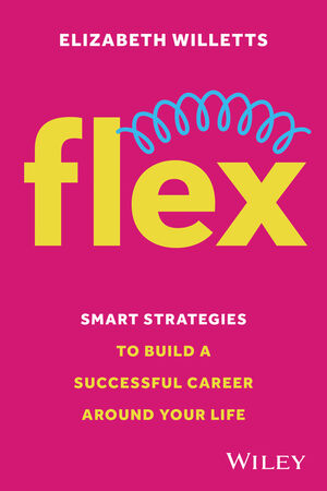 Flex: Smart Strategies to Build A Successful Career Around Your Life ...