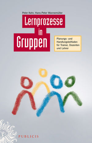 Lernprozesse in Gruppen: Planungs- und Handlungsleitfaden für Trainer, Dozenten und Lehrer