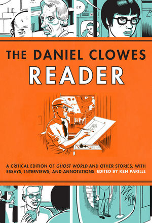 The Daniel Clowes Reader: Ghost World, Nine Short Stories, and Critical Materials - Comics About Art, Adoloescence, and Real Life