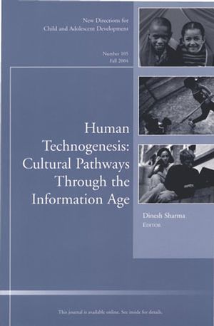 Human Technogenesis: Cultural Pathways through the Information Age: New Directions for Child and Adolescent Development, Number 105
