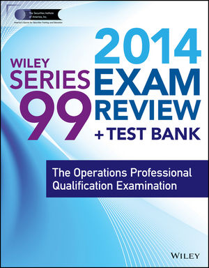 Wiley Series 99 Exam Review 2014 + Test Bank: The Operations Professional Qualification Examination