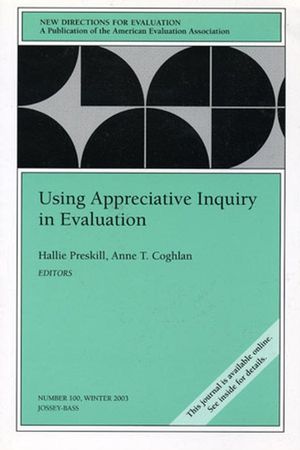 Using Appreciative Inquiry in Evaluation: New Directions for Evaluation, Number 100