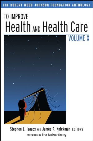 To Improve Health and Health Care Volume X: The Robert Wood Johnson Foundation Anthology