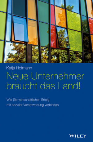 Neue Unternehmer braucht das Land!: Wie Sie wirtschaftlichen Erfolg mit sozialer Verantwortung verbinden