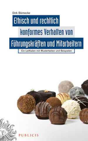 Ethisch und rechtlich konformes Verhalten von Führungskräften und Mitarbeitern: Ein Leitfaden mit Musterformularen und Beispielen
