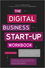 The Digital Business Start-Up Workbook: The Ultimate Step-by-Step Guide to Succeeding Online from Start-up to Exit (085708285X) cover image