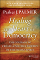 Healing the Heart of Democracy: The Courage to Create a Politics Worthy of the Human Spirit (1118907507) cover image