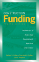 Construction Funding: The Process of Real Estate Development, Appraisal, and Finance, 4th Edition (0470037318) cover image
