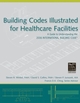 Building Codes Illustrated for Healthcare Facilities: A Guide to Understanding the 2006 International Building Code (0470048476) cover image
