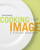 Cooking to the Image: A Plating Handbook (1118075978) cover image